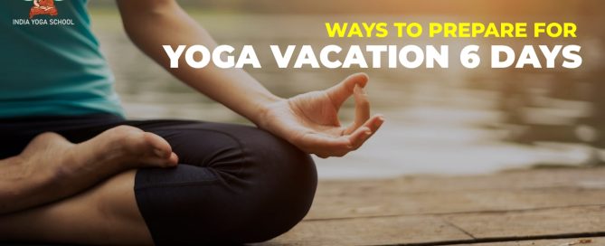 Ways to prepare for yoga vacation 6 days