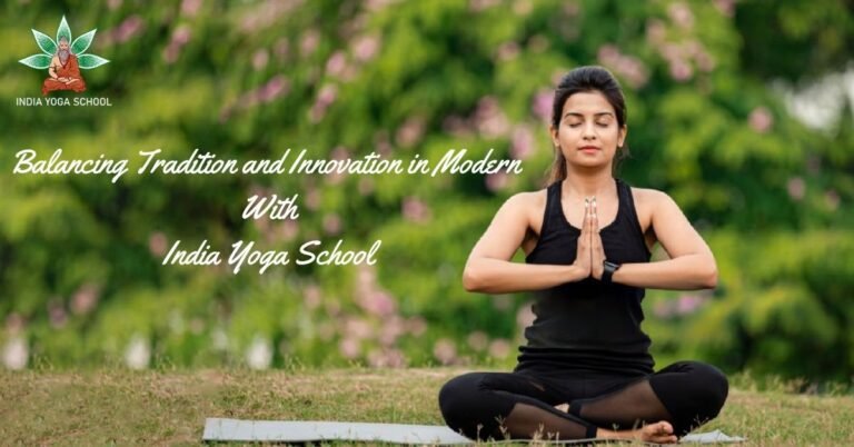 Balancing Tradition and Innovation in Modern With India Yoga School