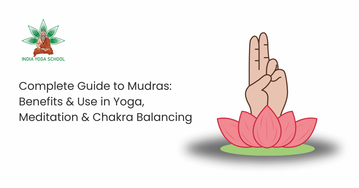 Complete Guide to Mudras: Benefits and Use in Yoga, Meditation and Chakra Balancing