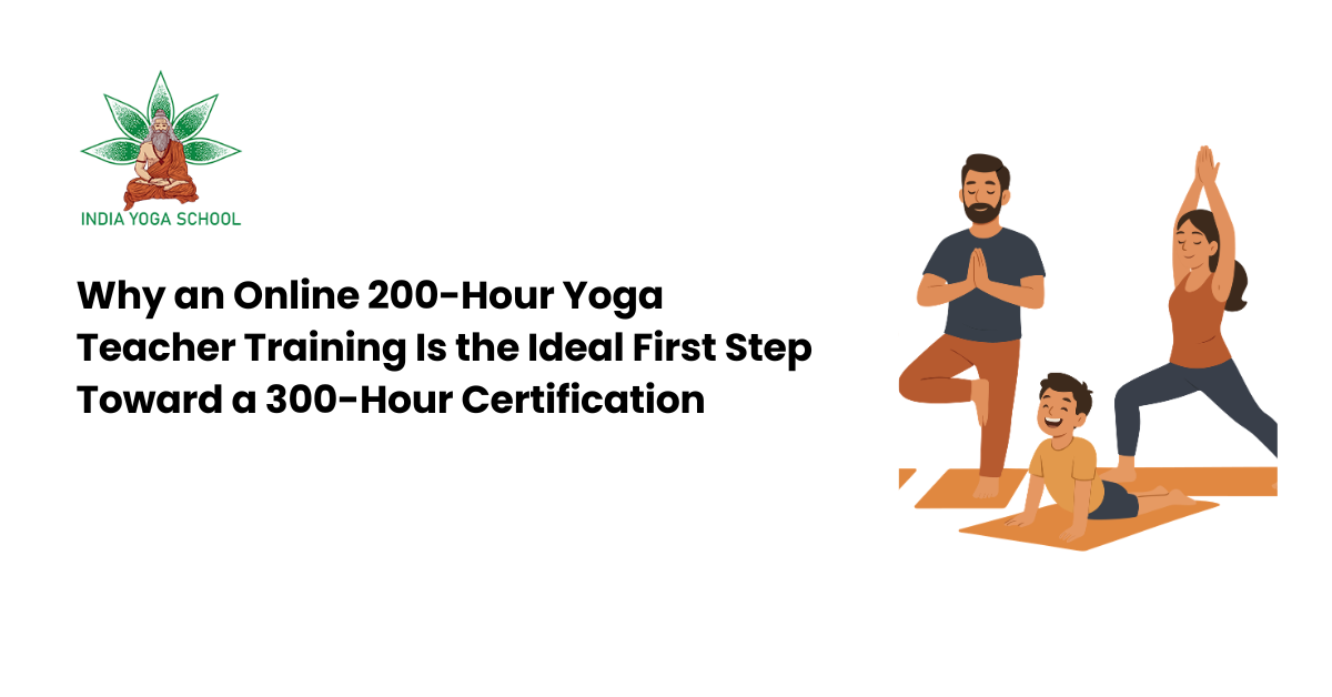 Why an Online 200-Hour Yoga Teacher Training Is the Ideal First Step Toward a 300-Hour Certification